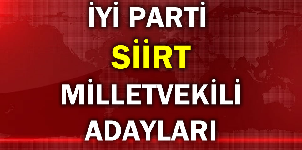 İYİ PARTİ SİİRT MİLLETVEKİLİ ADAY LİSTESİ